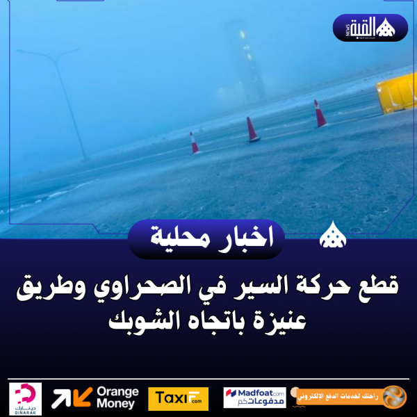 قطع حركة السير في الصحراوي وطريق عنيزة باتجاه الشوبك
