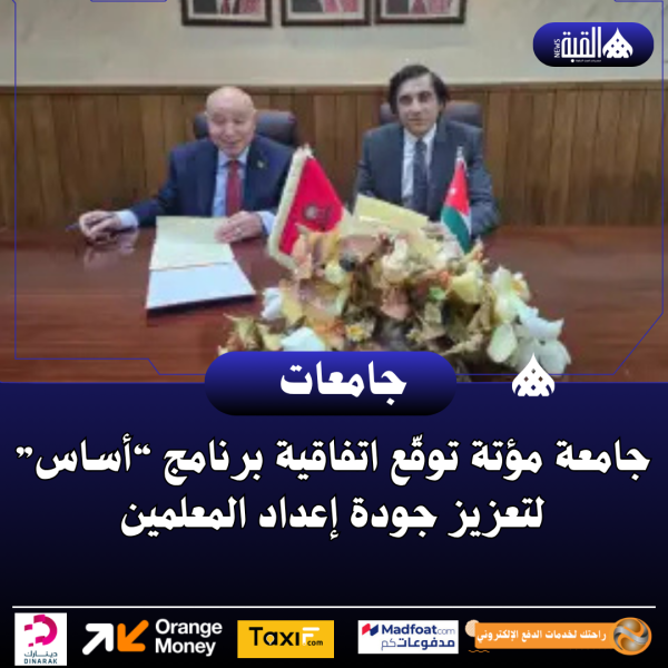 جامعة مؤتة توقّع اتفاقية برنامج “أساس” لتعزيز جودة إعداد المعلمين