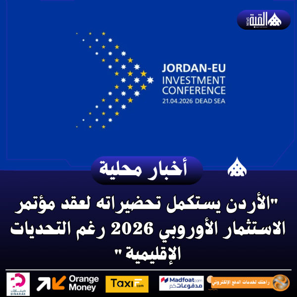 الأردن يستكمل تحضيراته لعقد مؤتمر الاستثمار الأوروبي 2026 رغم التحديات الإقليمية