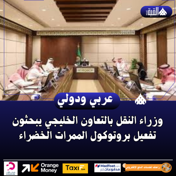 وزراء النقل بالتعاون الخليجي يبحثون تفعيل بروتوكول الممرات الخضراء