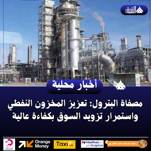 مصفاة البترول: تعزيز المخزون النفطي واستمرار تزويد السوق بكفاءة عالية