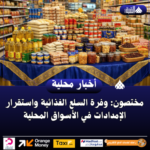 مختصون: وفرة السلع الغذائية واستقرار الإمدادات في الأسواق المحلية
