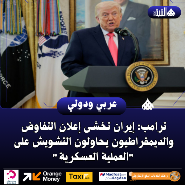 ترامب: إيران تخشى إعلان التفاوض والديمقراطيون يحاولون التشويش على العملية العسكرية