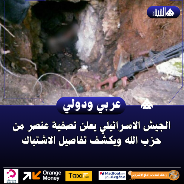 الجيش الاسرائيلي يعلن تصفية عنصر من حزب الله ويكشف تفاصيل الاشتباك