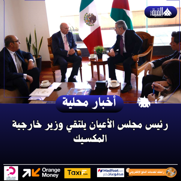 رئيس مجلس الأعيان يلتقي وزير خارجية المكسيك