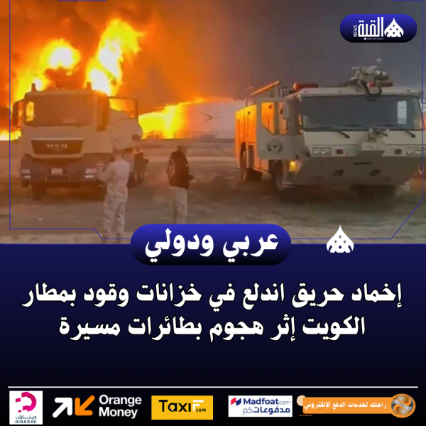 إخماد حريق اندلع في خزانات وقود بمطار الكويت إثر هجوم بطائرات مسيرة