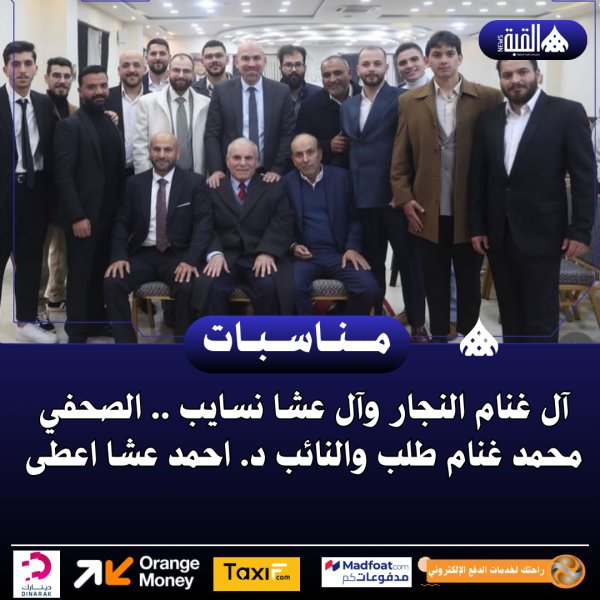 آل غنام النجار وآل عشا نسايب .. الصحفي محمد غنام طلب والنائب د. احمد عشا اعطى