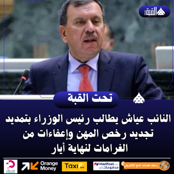 النائب عياش يطالب رئيس الوزراء بتمديد تجديد رخص المهن وإعفاءات من الغرامات لنهاية أيار (وثيقة)