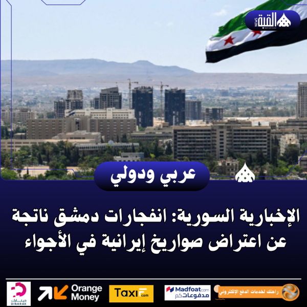 الإخبارية السورية: انفجارات دمشق ناتجة عن اعتراض صواريخ إيرانية في الأجواء