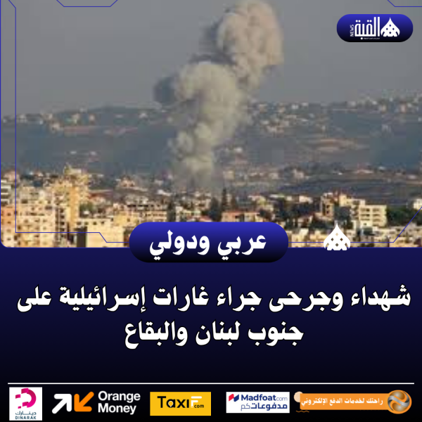 شهداء وجرحى جراء غارات إسرائيلية على جنوب لبنان والبقاع