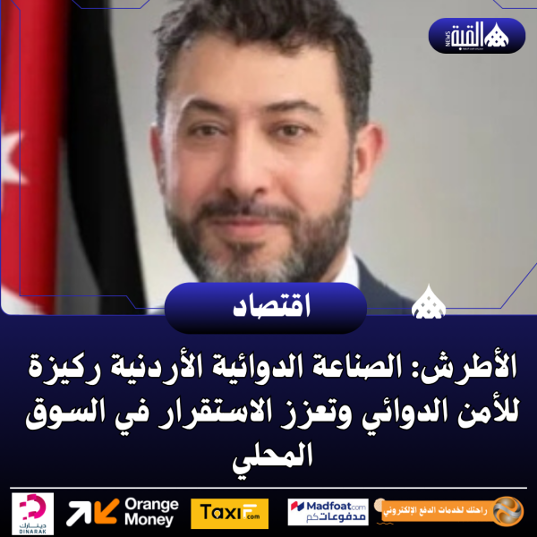 الأطرش: الصناعة الدوائية الأردنية ركيزة للأمن الدوائي وتعزز الاستقرار في السوق المحلي