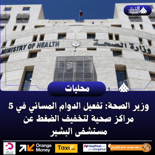 وزير الصحة: تفعيل الدوام المسائي في 5 مراكز صحية لتخفيف الضغط عن مستشفى البشير