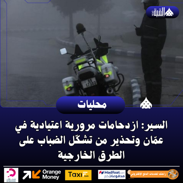 السير: ازدحامات مرورية اعتيادية في عمّان وتحذير من تشكّل الضباب على الطرق الخارجية