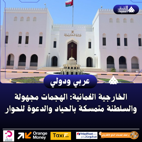 الخارجية العُمانية: الهجمات مجهولة والسلطنة متمسكة بالحياد والدعوة للحوار