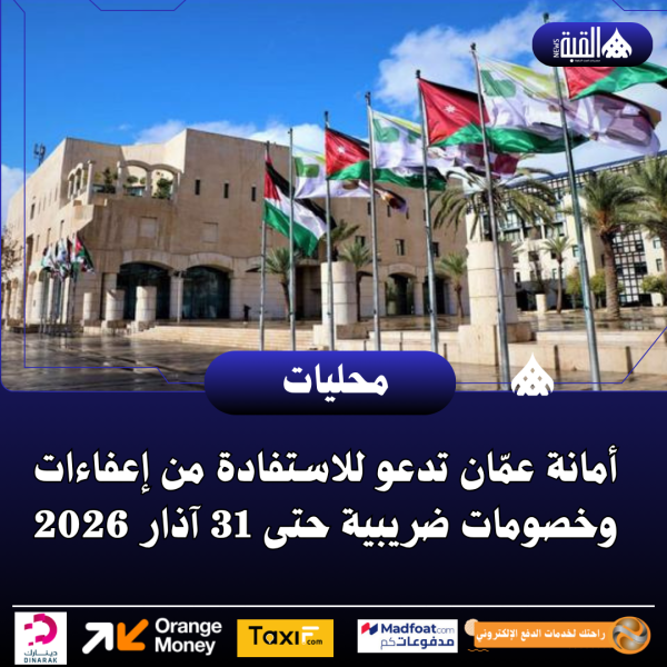 أمانة عمّان تدعو للاستفادة من إعفاءات وخصومات ضريبية حتى 31 آذار 2026