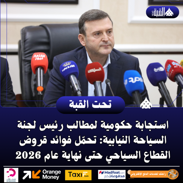 استجابة حكومية لمطالب رئيس لجنة السياحة النيابية: تحمّل فوائد قروض القطاع السياحي حتى نهاية عام 2026