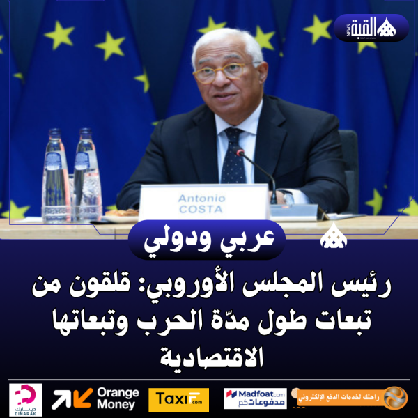 رئيس المجلس الأوروبي: قلقون من تبعات طول مدّة الحرب وتبعاتها الاقتصادية