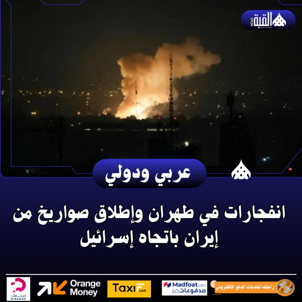 انفجارات في طهران وإطلاق صواريخ من إيران باتجاه إسرائيل