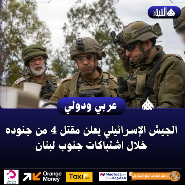 الجيش الإسرائيلي يعلن مقتل 4 من جنوده خلال اشتباكات جنوب لبنان