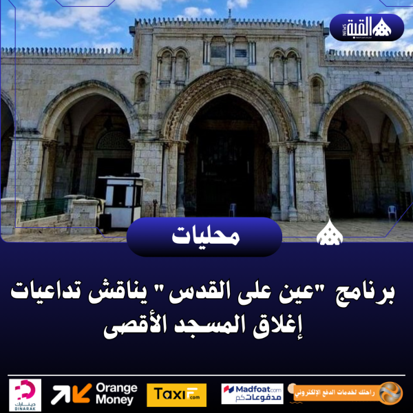 برنامج عين على القدس يناقش تداعيات إغلاق المسجد الأقصى