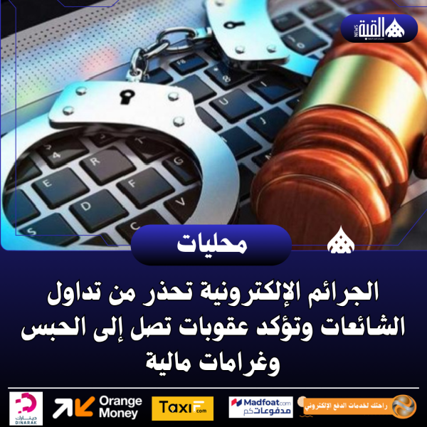 الجرائم الإلكترونية تحذر من تداول الشائعات وتؤكد عقوبات تصل إلى الحبس وغرامات مالية