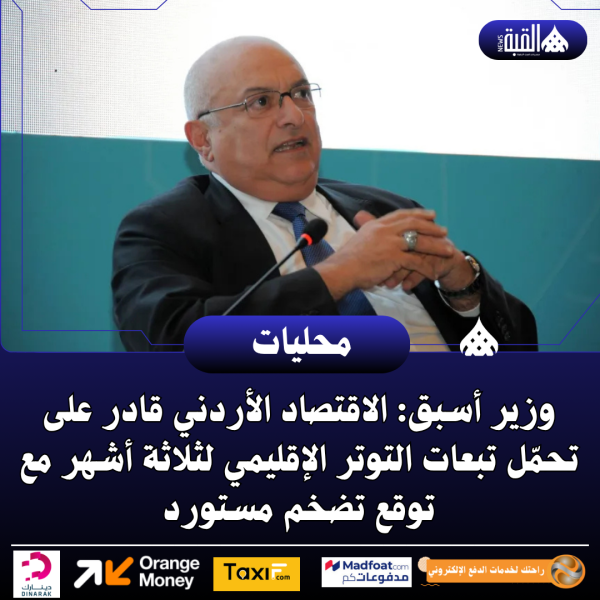وزير أسبق: الاقتصاد الأردني قادر على تحمّل تبعات التوتر الإقليمي لثلاثة أشهر مع توقع تضخم مستورد