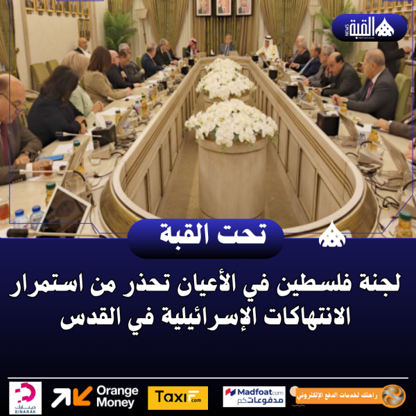 لجنة فلسطين في الأعيان تحذر من استمرار الانتهاكات الإسرائيلية في القدس