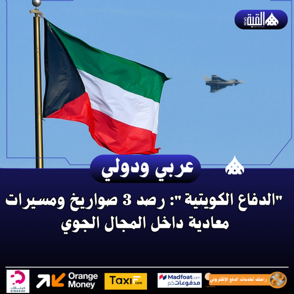 الدفاع الكويتية: رصد 3 صواريخ ومسيرات معادية داخل المجال الجوي