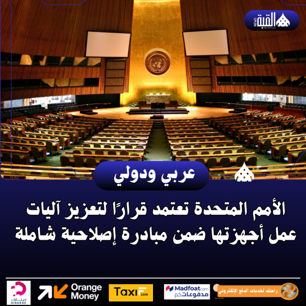 الأمم المتحدة تعتمد قرارًا لتعزيز آليات عمل أجهزتها ضمن مبادرة إصلاحية شاملة