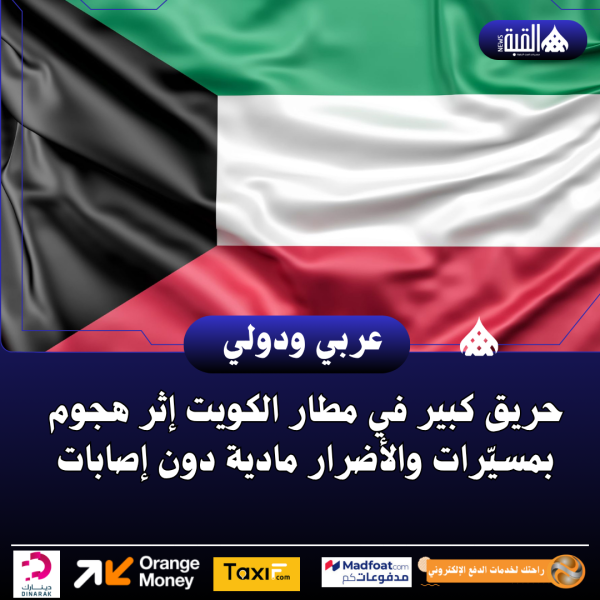 حريق كبير في مطار الكويت إثر هجوم بمسيّرات والأضرار مادية دون إصابات