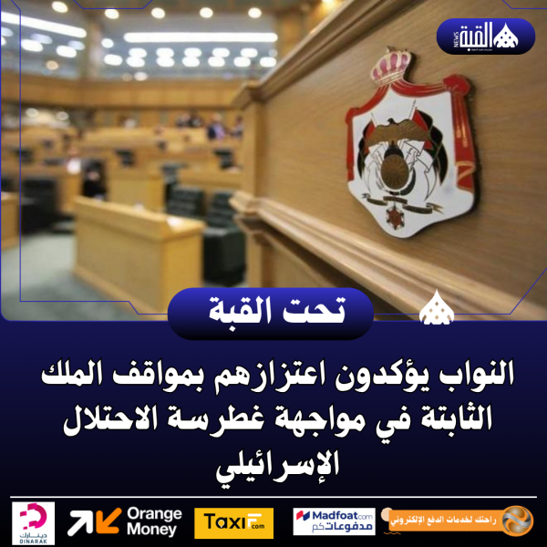 النواب يؤكدون اعتزازهم بمواقف الملك الثابتة في مواجهة غطرسة الاحتلال الإسرائيلي