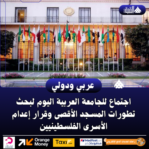 اجتماع للجامعة العربية اليوم لبحث تطورات المسجد الأقصى وقرار إعدام الأسرى الفلسطينيين