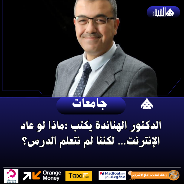 الدكتور الهناندة يكتب :ماذا لو عاد الإنترنت… لكننا لم نتعلم الدرس؟