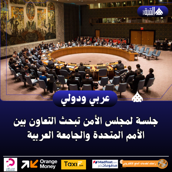 جلسة لمجلس الأمن تبحث التعاون بين الأمم المتحدة والجامعة العربية