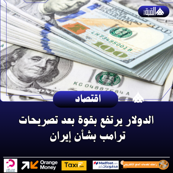 الدولار يرتفع بقوة بعد تصريحات ترامب بشأن إيران