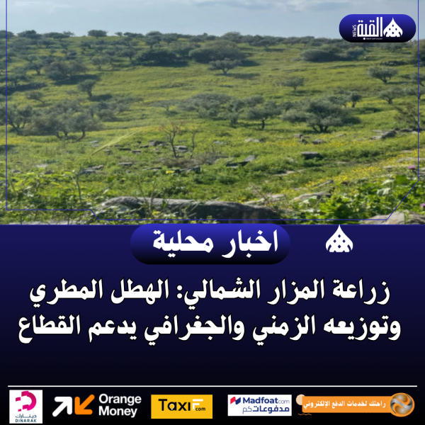زراعة المزار الشمالي: الهطل المطري وتوزيعه الزمني والجغرافي يدعم القطاع