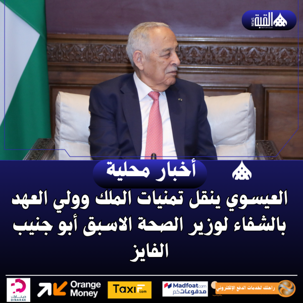 العيسوي ينقل تمنيات الملك وولي العهد بالشفاء لوزير الصحة الاسبق أبو جنيب الفايز