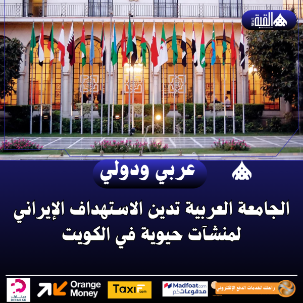 الجامعة العربية تدين الاستهداف الإيراني لمنشآت حيوية في الكويت