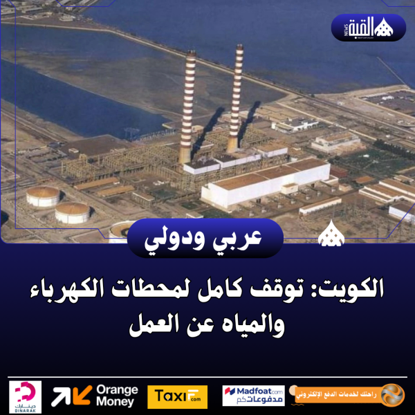 الكويت: توقف كامل لمحطات الكهرباء والمياه عن العمل