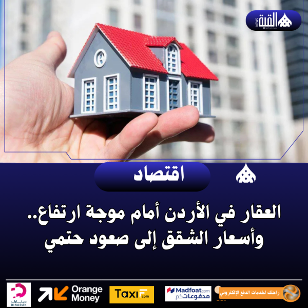 العقار في الأردن أمام موجة ارتفاع.. وأسعار الشقق إلى صعود حتمي