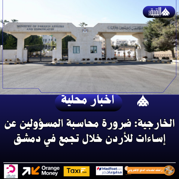 الخارجية: ضرورة محاسبة المسؤولين عن إساءات للأردن خلال تجمع في دمشق