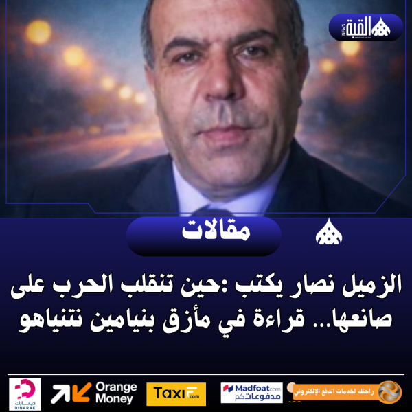 الزميل نصار يكتب :حين تنقلب الحرب على صانعها… قراءة في مأزق بنيامين نتنياهو