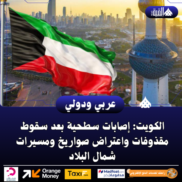 الكويت: إصابات سطحية بعد سقوط مقذوفات واعتراض صواريخ ومسيرات شمال البلاد