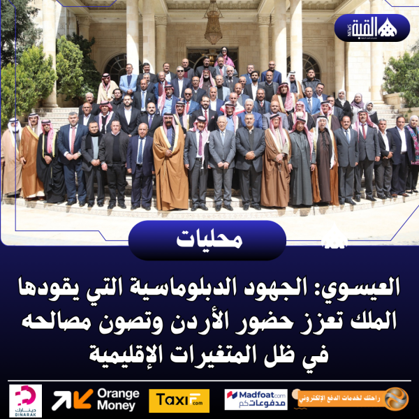 العيسوي: الجهود الدبلوماسية التي يقودها الملك تعزز حضور الأردن وتصون مصالحه في ظل المتغيرات الإقليمية