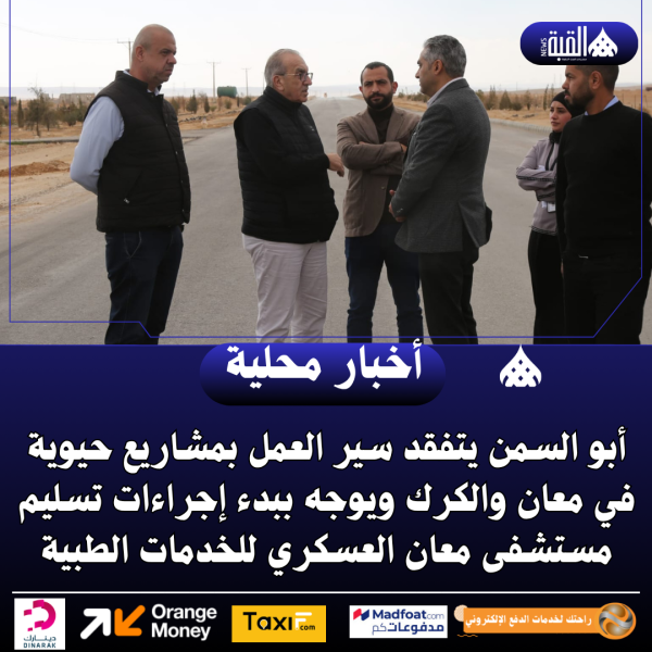 أبو السمن يتفقد سير العمل بمشاريع حيوية في معان والكرك ويوجه ببدء إجراءات تسليم مستشفى معان العسكري