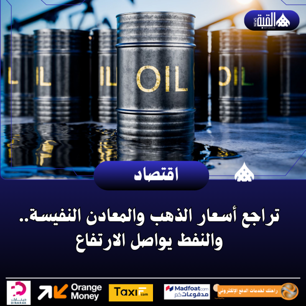 تراجع أسعار الذهب والمعادن النفيسة.. والنفط يواصل الارتفاع