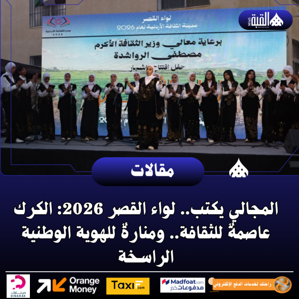 المجالي يكتب.. لواء القصر 2026: الكرك عاصمةٌ للثقافة.. ومنارةٌ للهوية الوطنية الراسخة
