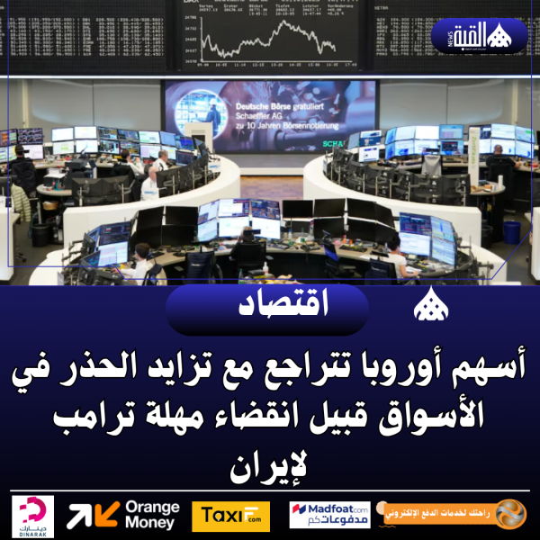 أسهم أوروبا تتراجع مع تزايد الحذر في الأسواق قبيل انقضاء مهلة ترامب لإيران