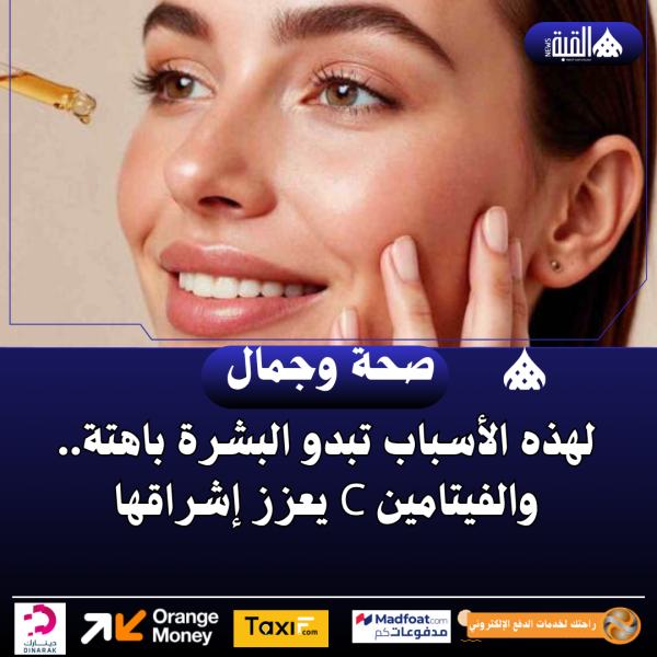 لهذه الأسباب تبدو البشرة باهتة.. والفيتامين C يعزز إشراقها