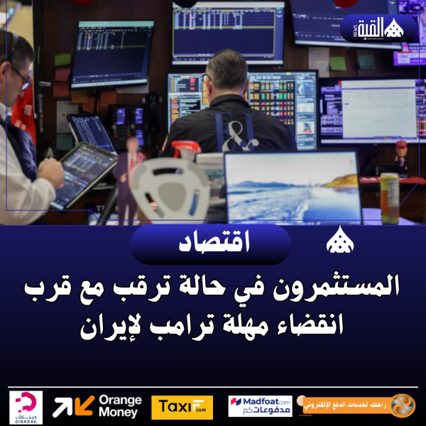 المستثمرون في حالة ترقب مع قرب انقضاء مهلة ترامب لإيران
